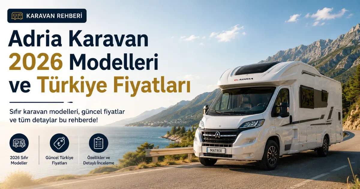 Adria Karavan 2026 Modelleri ve Türkiye Fiyatları | Sıfır Karavan